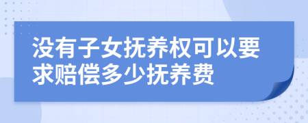 没有子女抚养权可以要求赔偿多少抚养费