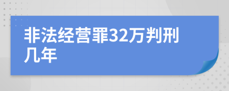 非法经营罪32万判刑几年