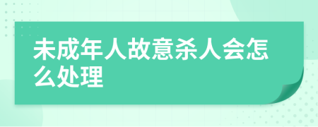 未成年人故意杀人会怎么处理