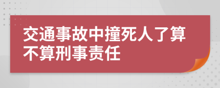 交通事故中撞死人了算不算刑事责任