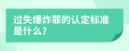 过失爆炸罪的认定标准是什么？