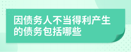 因债务人不当得利产生的债务包括哪些