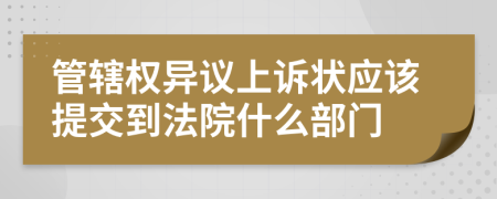 管辖权异议上诉状应该提交到法院什么部门