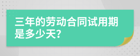 三年的劳动合同试用期是多少天？