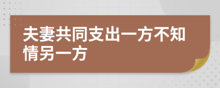 夫妻共同支出一方不知情另一方