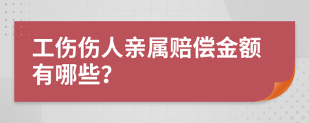 工伤伤人亲属赔偿金额有哪些？