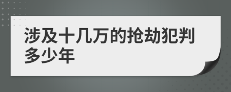 涉及十几万的抢劫犯判多少年
