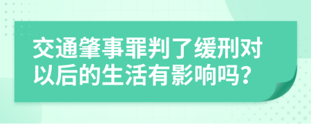 交通肇事罪判了缓刑对以后的生活有影响吗？