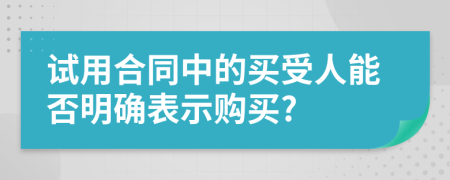 试用合同中的买受人能否明确表示购买?