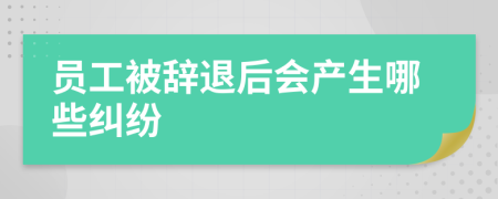 员工被辞退后会产生哪些纠纷