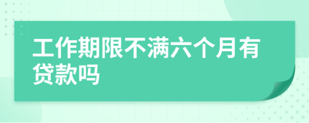 工作期限不满六个月有贷款吗
