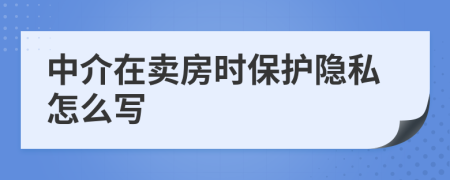 中介在卖房时保护隐私怎么写