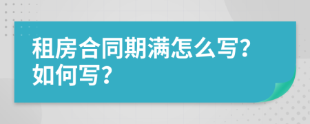 租房合同期满怎么写？如何写？