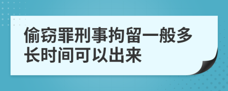 偷窃罪刑事拘留一般多长时间可以出来