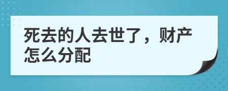 死去的人去世了，财产怎么分配