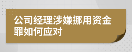 公司经理涉嫌挪用资金罪如何应对