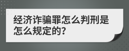 经济诈骗罪怎么判刑是怎么规定的？