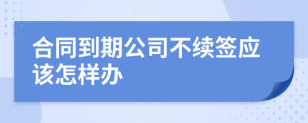 合同到期公司不续签应该怎样办