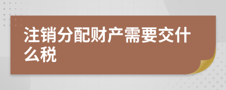 注销分配财产需要交什么税