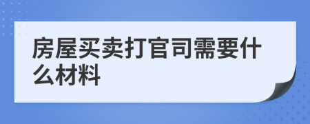 房屋买卖打官司需要什么材料