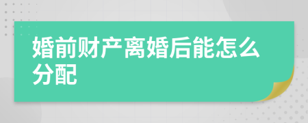 婚前财产离婚后能怎么分配