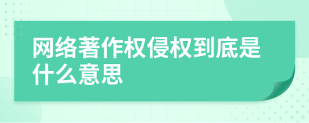 网络著作权侵权到底是什么意思