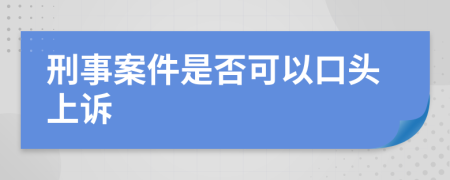 刑事案件是否可以口头上诉