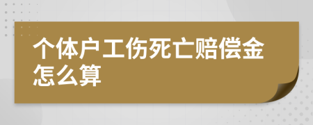 个体户工伤死亡赔偿金怎么算