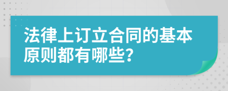 法律上订立合同的基本原则都有哪些？