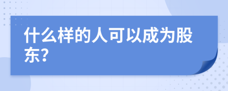 什么样的人可以成为股东？