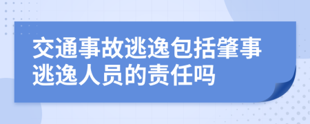 交通事故逃逸包括肇事逃逸人员的责任吗