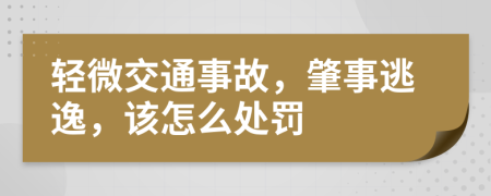 轻微交通事故，肇事逃逸，该怎么处罚