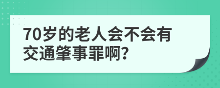 70岁的老人会不会有交通肇事罪啊？