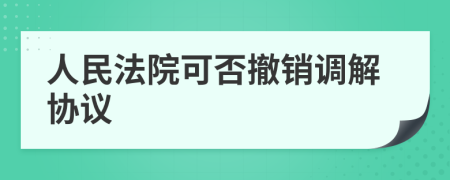 人民法院可否撤销调解协议