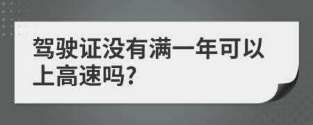 驾驶证没有满一年可以上高速吗?