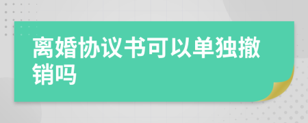 离婚协议书可以单独撤销吗