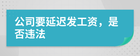 公司要延迟发工资，是否违法