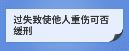 过失致使他人重伤可否缓刑