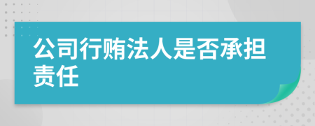 公司行贿法人是否承担责任