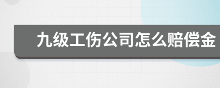 九级工伤公司怎么赔偿金