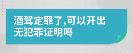 酒驾定罪了,可以开出无犯罪证明吗