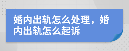 婚内出轨怎么处理，婚内出轨怎么起诉