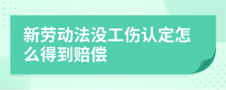 新劳动法没工伤认定怎么得到赔偿