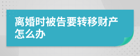 离婚时被告要转移财产怎么办