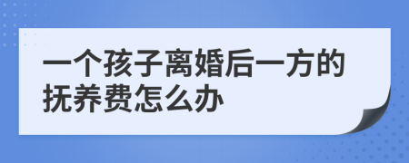 一个孩子离婚后一方的抚养费怎么办