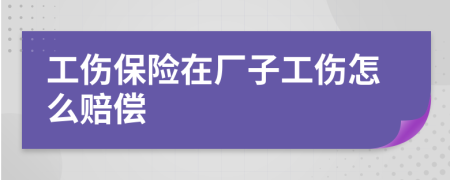 工伤保险在厂子工伤怎么赔偿