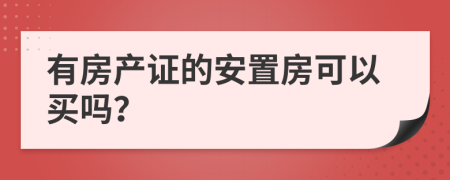 有房产证的安置房可以买吗？