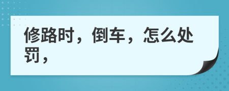 修路时，倒车，怎么处罚，