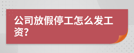 公司放假停工怎么发工资？