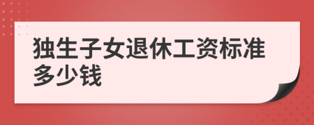 独生子女退休工资标准多少钱